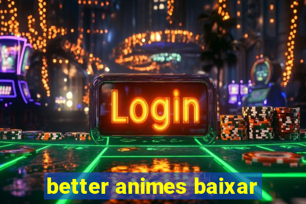 better animes baixar